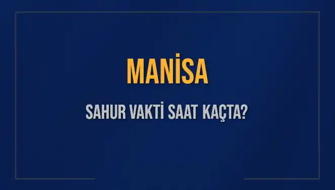 Manisa'da Sahur Vakti: 2025'te İmsak Saatleri ve Detaylar