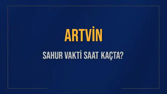 Artvin'de Sahur Vakti ve İmsak Saati 2025'ta Ne Zaman?