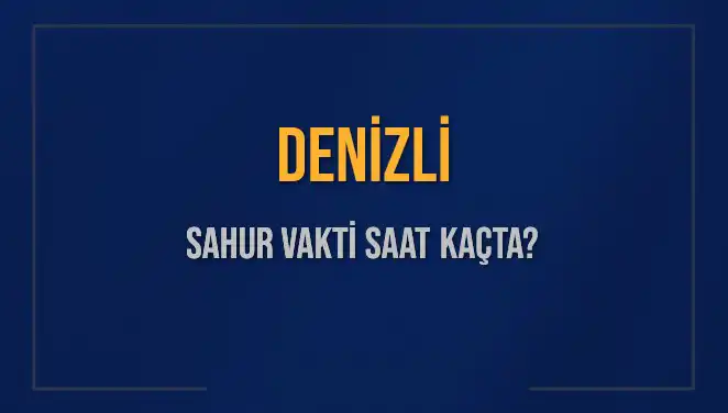 Denizli'de Sahur Vakti Merak Ediliyor: Saat Kaçta Olacak?