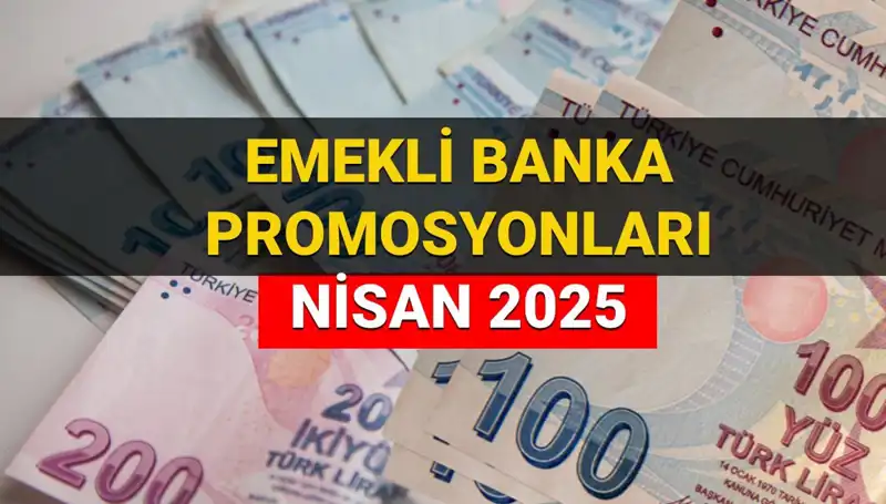 Emekli Banka Promosyonları 2025 Nisan: Hangi Banka Ne Kadar Ödüyor?