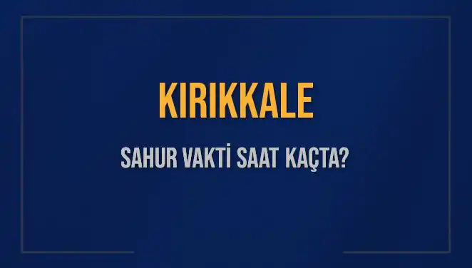 Kırıkkale'de Sahur Vakitleri: İmsak ve Sahur Saatleri Hakkında Bilmeniz Gerekenler