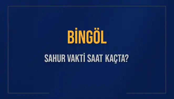 Bingöl'de Sahur Vakti: 2025 Tarihine Özel Bilgiler