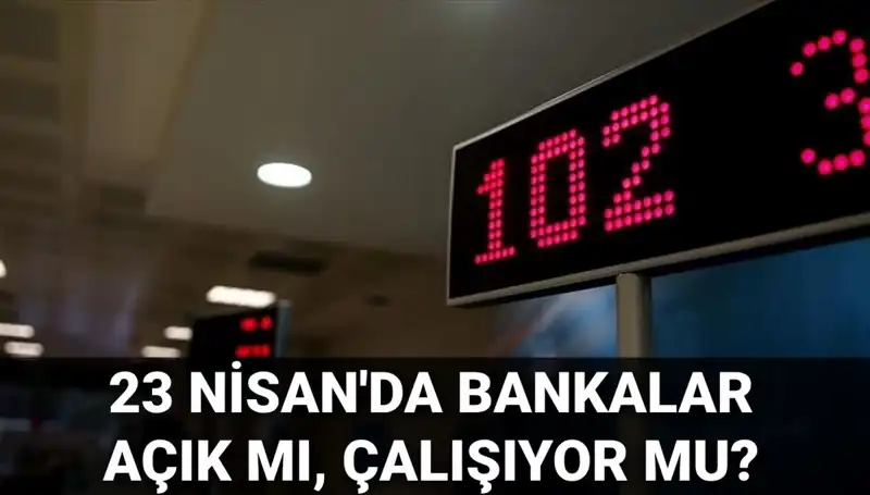 23 Nisan'da Bankalar Açık mı? Çalışma Saatleri Nasıldır?