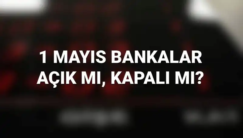 1 Mayıs'ta Bankalar Açık mı? Tatil Fırsatını Kaçırmayın!