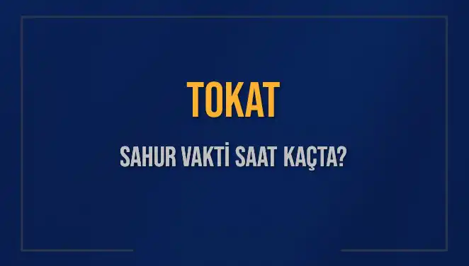 Tokat'ta Sahur Vakti Nedir? İşte 16 Mart 2025 İçin Detaylar!