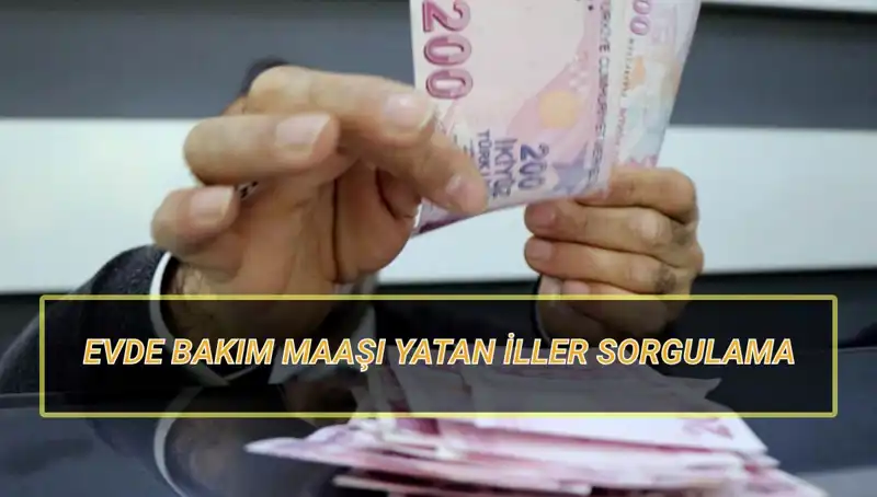 Nisan 2025'te Evde Bakım Maaşları Yatan İller ve Sorgulama Yöntemleri