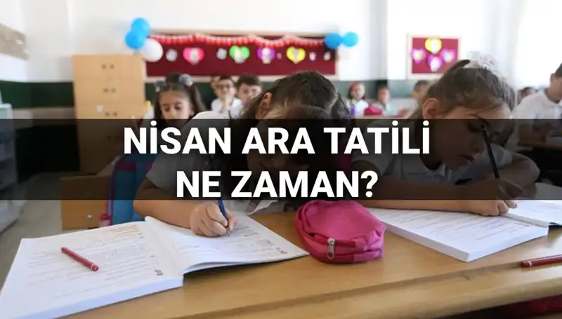 Nisan Ara Tatili 2024 Tarihleri ve Detayları Açıklanıyor!